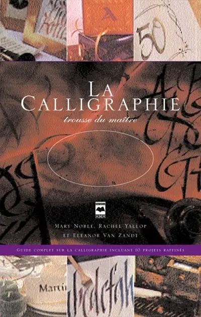 La calligraphie : trousse du maître : guide complet sur la calligraphie incluant 10 projets raffinés