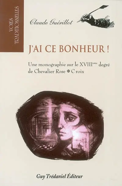 J'ai ce bonheur ! : une monographie sur le XVIIIe degré de chevalier rose-croix