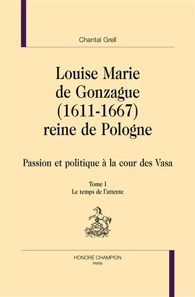 Louise Marie de Gonzague (1611-1667), reine de Pologne : passion et politique à la cour des Vasa