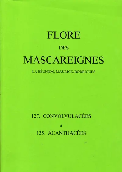 Flore des Mascareignes : La Réunion, Maurice, Rodrigues. Vol. 127-135. Convolvulacées à Acanthacées