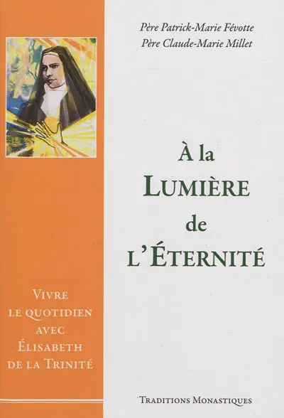 A la lumière de l'éternité : vivre le quotidien avec Elisabeth de la Trinité