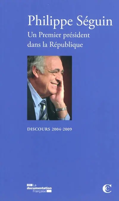 Philippe Séguin : un Premier président dans la République : discours 2004-2009