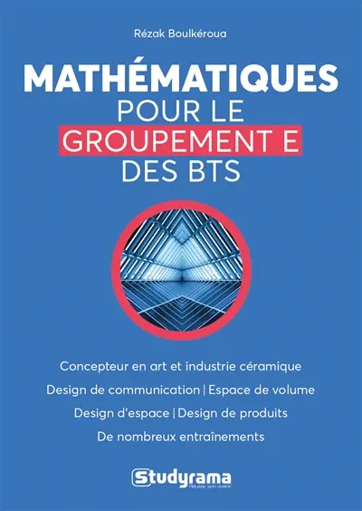 Mathématiques pour le groupement E des BTS : concepteur en art et industrie céramique, design de communication espace et volume, design d'espace, design de produits, de nombreux entraînements