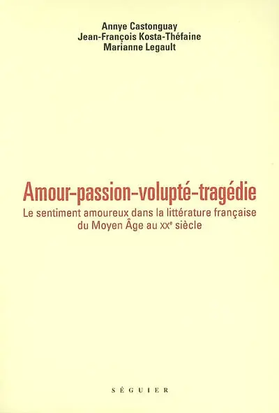 Amour, passion, volupté, tragédie : le sentiment amoureux dans la littérature française du Moyen Age au XXe siècle