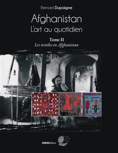 Afghanistan, l'art au quotidien. Vol. 2. Les textiles en Afghanistan
