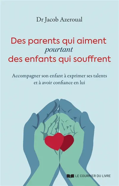 Des parents qui aiment pourtant des enfants qui souffrent : accompagner son enfant à exprimer ses talents et à avoir confiance en lui