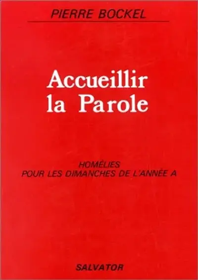 Accueillir la parole : homélies pour les dimanches de l'année A