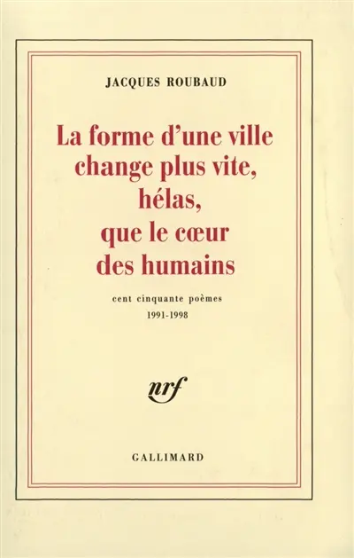 La forme d'une ville change plus vite, hélas, que le coeur des humains : cent cinquante poèmes, 1991-1998