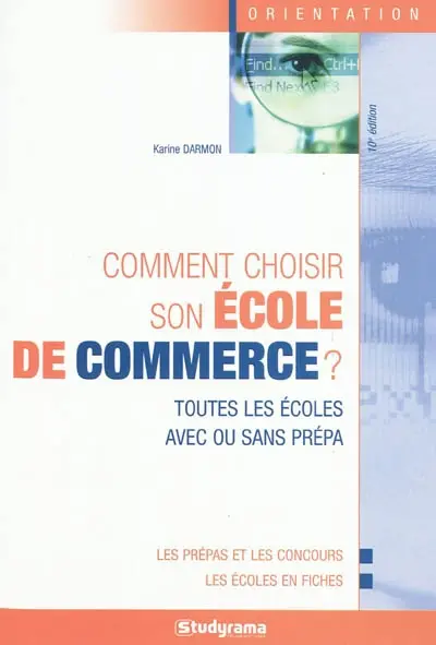 Comment choisir son école de commerce ? : toutes les écoles avec ou sans prépa : les prépas et les concours, les écoles en fiches