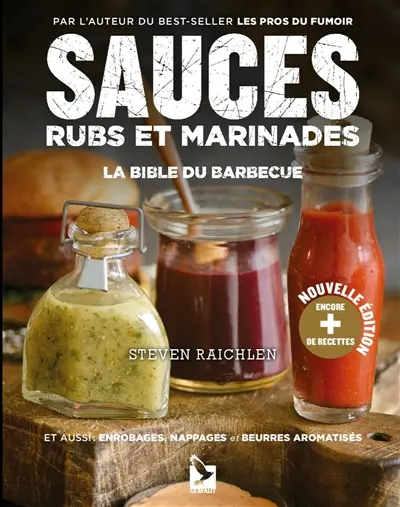 Sauces, rubs et marinades : la bible du barbecue : et aussi enrobages, nappages et beurres aromatisés
