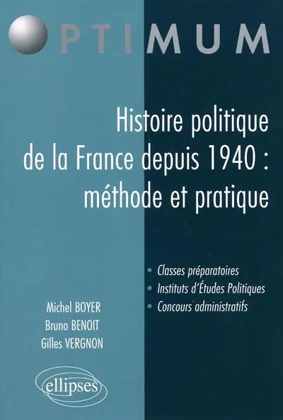 Histoire politique de la France depuis 1940 : méthode et pratique : classes préparatoires, instituts d'études politiques, concours administratifs