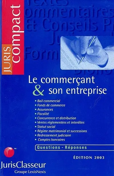 Le commerçant et son entreprise : bail commercial, fonds de commerce, assurances, fiscalité, concurrence et distribution, ventes réglementaires et interdites, statut social, régime matrimonial et successions, redressement...