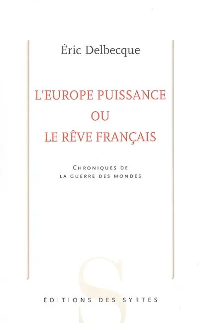 L'Europe puissance ou Le rêve français : chroniques de la guerre des mondes