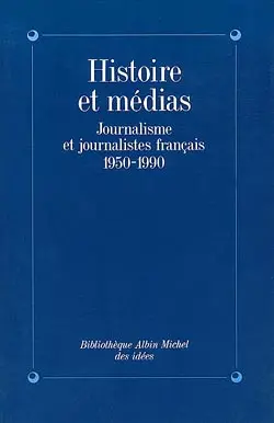 Histoire et médias : journalisme et journalistes français, 1950-1990