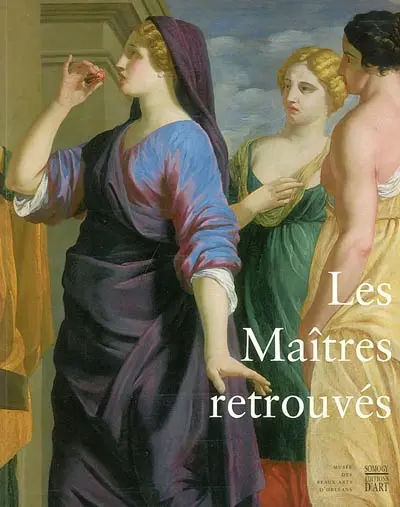 Les maîtres retrouvés : chefs-d'oeuvre du Grand Siècle