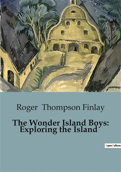 The Wonder Island Boys : Exploring the Island : Adventures and Discoveries on a Mysterious Island