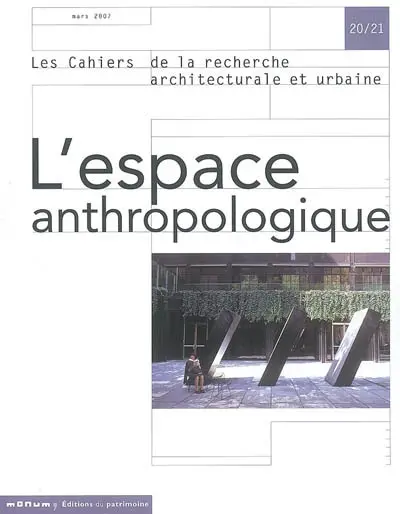 Cahiers de la recherche architecturale et urbaine (Les), n° 20-21. L'espace anthropologique