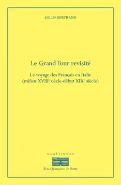 Le grand tour revisité : le voyage des Français en Italie (milieu XVIIIe siècle-début XIXe siècle)