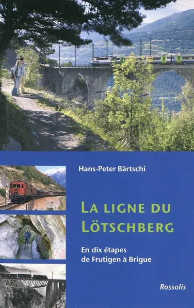 La ligne du Lötschberg : en dix étapes de Frutigen à Brigue