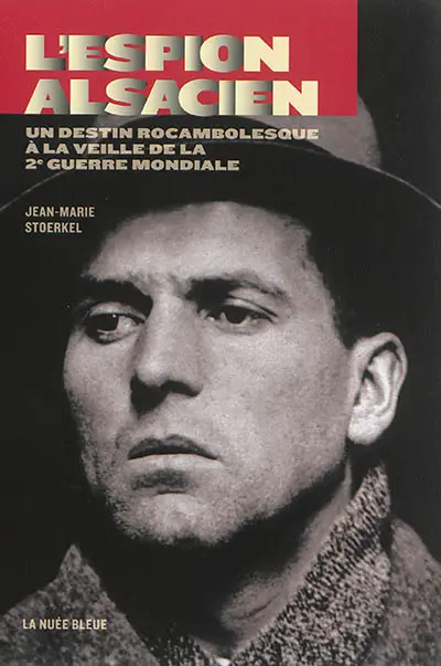 L'espion alsacien : un destin rocambolesque à la veille de la Deuxième Guerre mondiale