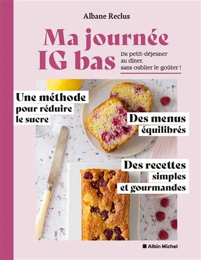Ma journée IG bas : du petit-déjeuner au dîner, sans oublier le goûter ! : une méthode pour réduire le sucre, des menus équilibrés, des recettes simples et gourmandes