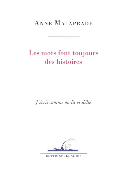 Les mots font toujours des histoires : j'écris comme on lit et délie