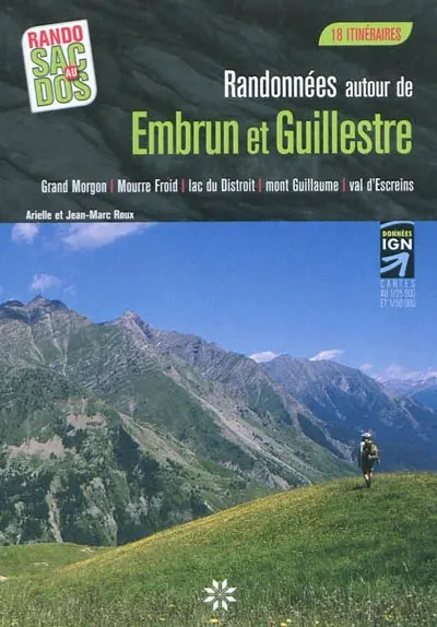 Randonnées autour de Embrun et Guillestre : Grand Morgon, Mourre Froid, lac du Distroit, mont Guillaume, val d'Escreins : 18 itinéraires