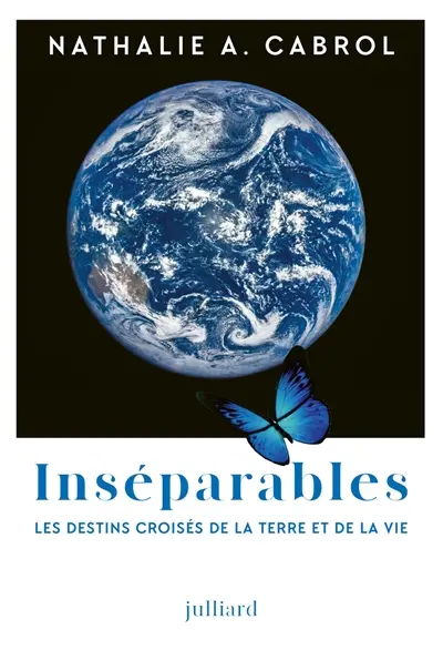 Inséparables : les destins croisés de la Terre et de la vie; Nathalie Cabrol, Julliard