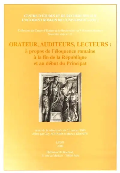 Orateur, auditeurs, lecteurs : à propos de l'éloquence romaine à la fin de la République et au début du Principat : actes de la table-ronde du 31 janvier 2000