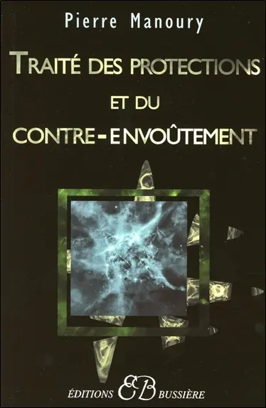 Traité des protections et du contre-envoûtement : désenvoûtement, contre-envoûtement, transfert holistique, gardiens de protection, rituels complets