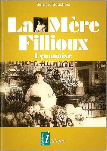 La mère Fillioux : Lyonnaise : la Balayeuse, la Reine des poulardes, l'Impératrice des mères lyonnaises