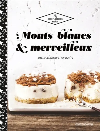 Monts-blancs et merveilleux : 30 recettes classiques et revisitées
