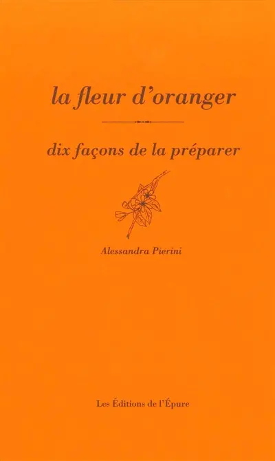 La fleur d'oranger : dix façons de la préparer