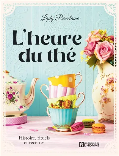 L'heure du thé : Histoire, rituels et recettes
