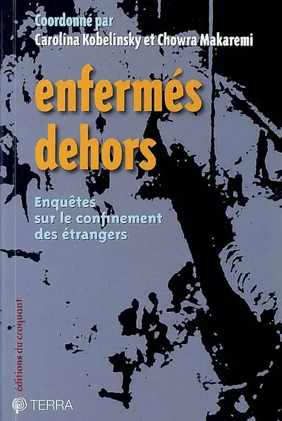 Enfermés dehors : enquêtes sur le confinement des étrangers