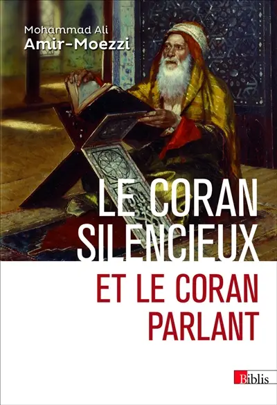 Le Coran silencieux et le Coran parlant : sources scripturaires de l'islam entre histoire et ferveur