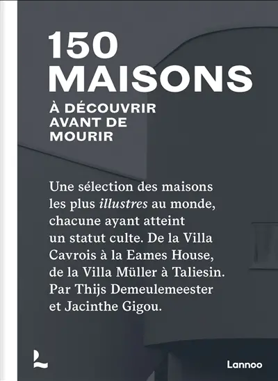 150 maisons à découvrir avant de mourir : une sélection des maisons les plus illustres au monde, chacune ayant atteint un statut culte : de la villa Carvois à la Eames house, de la villa Müller à Taliesin
