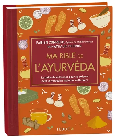 Ma bible de l'ayurvéda : le guide de référence pour se soigner avec la médecine indienne millénaire