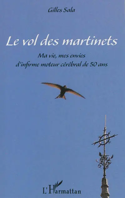 Le vol des martinets : ma vie, mes envies d'infirme moteur cérébral de 50 ans