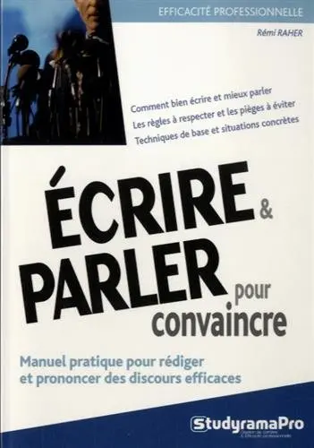 Ecrire et parler pour convaincre : manuel pratique pour rédiger et prononcer des discours efficaces