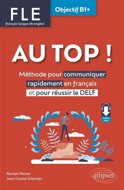 Au top !, FLE français langue étrangère, objectif B1+ : méthode pour communiquer rapidement en français et pour réussir le DELF