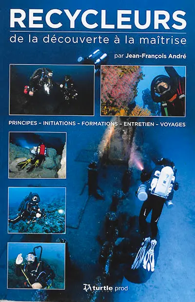 Recycleurs : de la découverte à la maîtrise : principes, initiations, formations, entretien, voyages