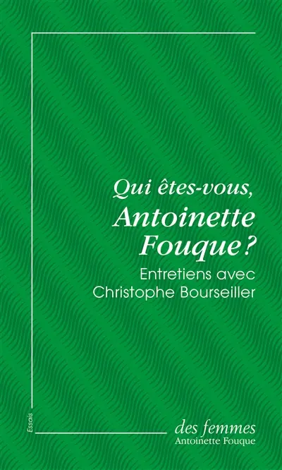 Qui êtes-vous, Antoinette Fouque ? : entretiens avec Christophe Bourseiller