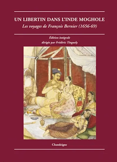 Un libertin dans l'Inde moghole : les voyages de François Bernier (1656-1669)