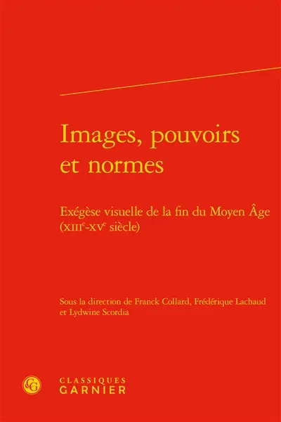 Images, pouvoirs et normes : exégèse visuelle de la fin du Moyen Age (XIIIe-XVe siècle)