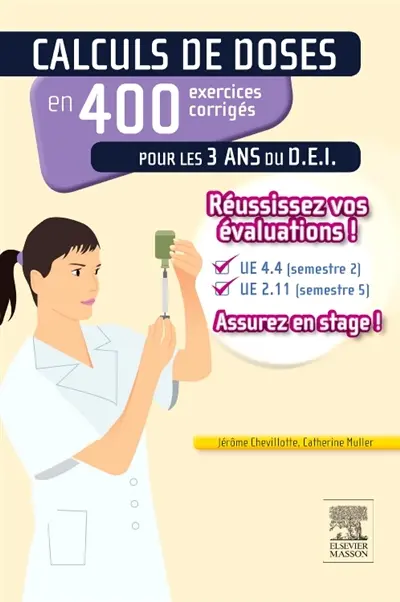 Calculs de doses en 400 exercices corrigés pour les 3 ans du D.E.I. : réussissez vos évaluations UE 4.4 (semestre 2), UE 2.11 (semestre 5) : assurez en stage !