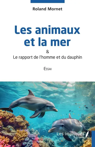 Les animaux et la mer : & le rapport de l'homme et du dauphin : essai