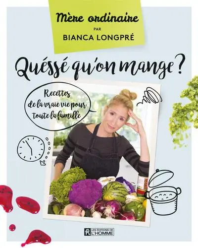 Quéssé qu'on mange ? : Recettes de la vraie vie pour toute la famille