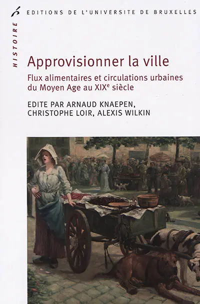 Approvisionner la ville : flux alimentaires et circulations urbaines du Moyen Age au XIXe siècle
