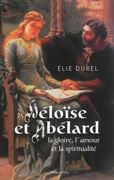 Héloïse et Abélard : la gloire, l'amour et la spiritualité